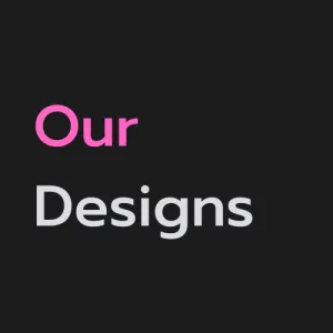 Our designs